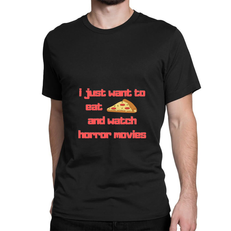 I Just Want To Eat Pizza And Watch Horror Movies 15 Classic T-shirt | Artistshot