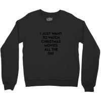 I Just Want To Watch Christmas Movies All Day 1 Crewneck Sweatshirt | Artistshot