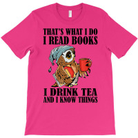 That's What I Do I Read Books I Drink Tea And I Know Things Funny Gift T-shirt | Artistshot