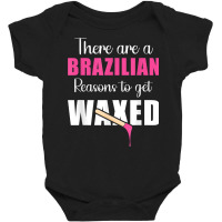 There Are Brazilian Reasons To Get Waxed Waxing Esthetician T Shirt Baby Bodysuit | Artistshot