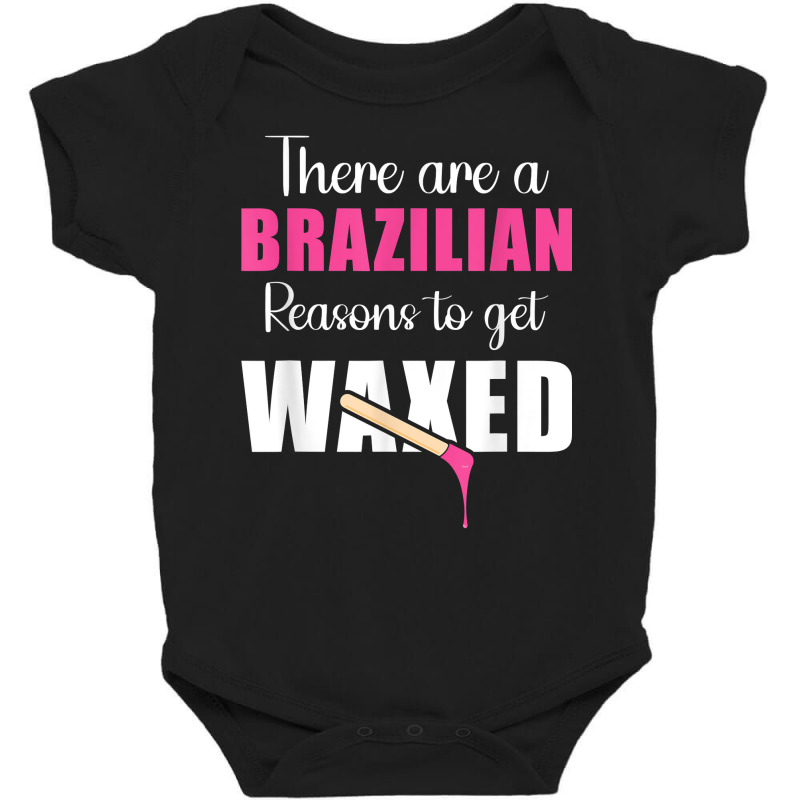 There Are Brazilian Reasons To Get Waxed Waxing Esthetician T Shirt Baby Bodysuit by omano | Artistshot