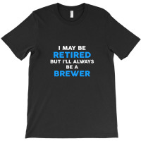 I May Be Retired But I'll Always Be A Brewer T-shirt | Artistshot