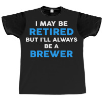 I May Be Retired But I'll Always Be A Brewer Graphic T-shirt | Artistshot