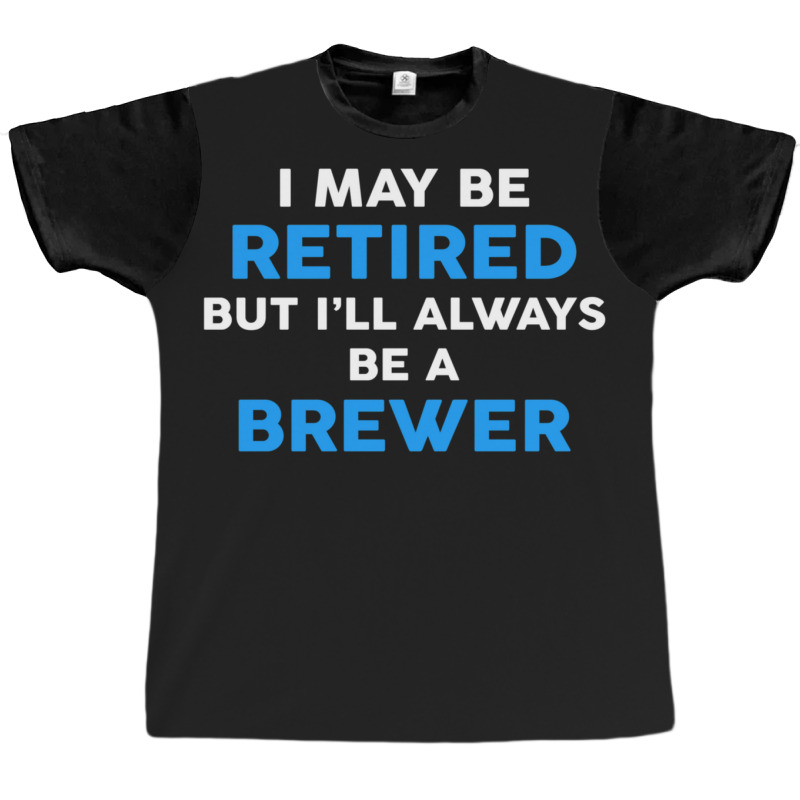 I May Be Retired But I'll Always Be A Brewer Graphic T-shirt | Artistshot