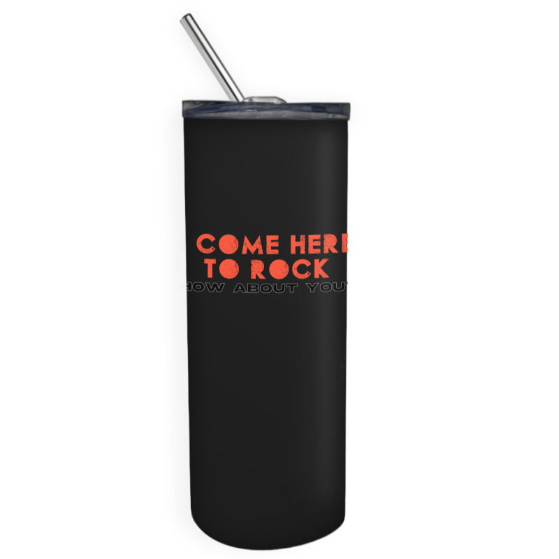 I Come Here To Rock How About You Skinny Tumbler | Artistshot