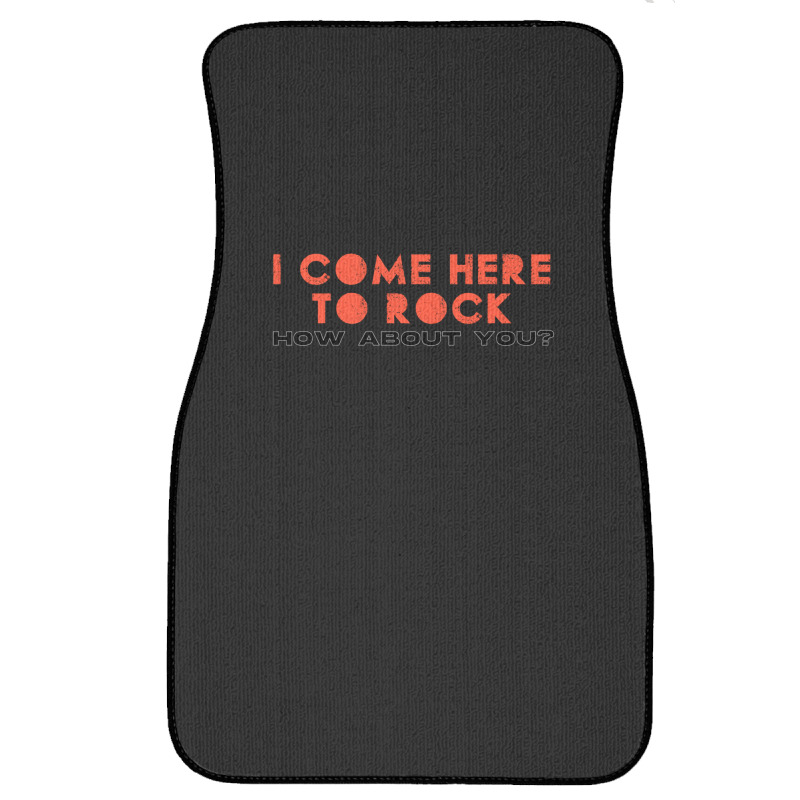 I Come Here To Rock How About You Front Car Mat | Artistshot