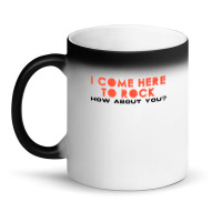 I Come Here To Rock How About You Magic Mug | Artistshot