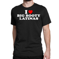 I Love Big Booty Latinas  I Heart Big Booty Latinas Pullover Hoodie Classic T-shirt | Artistshot