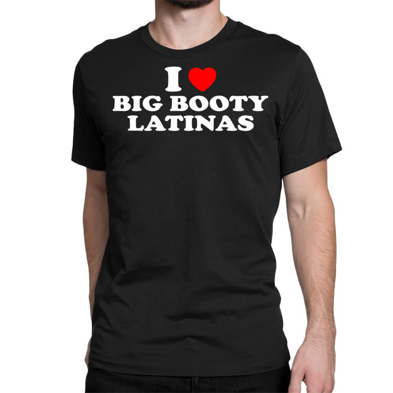 I Love Big Booty Latinas  I Heart Big Booty Latinas Pullover Hoodie Classic T-shirt by jessen | Artistshot