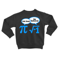 Artistshot Limited Edition Get Real Get Real Be Rational Mathematics M Toddler Sweatshirt | Artistshot