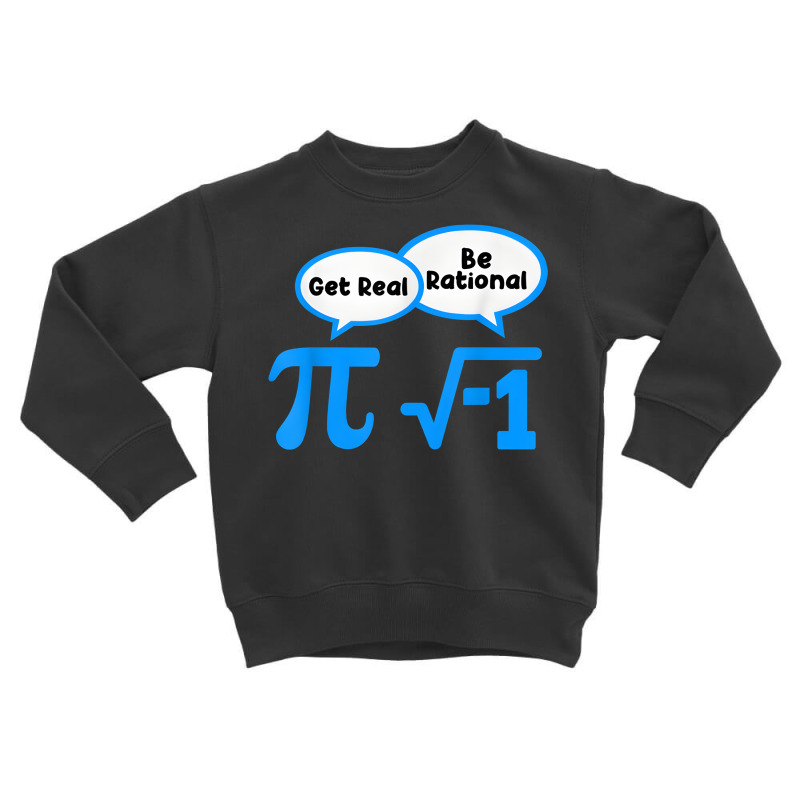 Artistshot Limited Edition Get Real Get Real Be Rational Mathematics M Toddler Sweatshirt by brumfieldportillo7vlpq8 | Artistshot