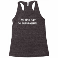 I'm Not Fat I'm Substantial Funny Big People T Shirt Racerback Tank | Artistshot