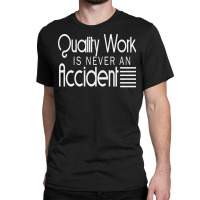 Quality Work Is Never An Accident Classic T-shirt | Artistshot