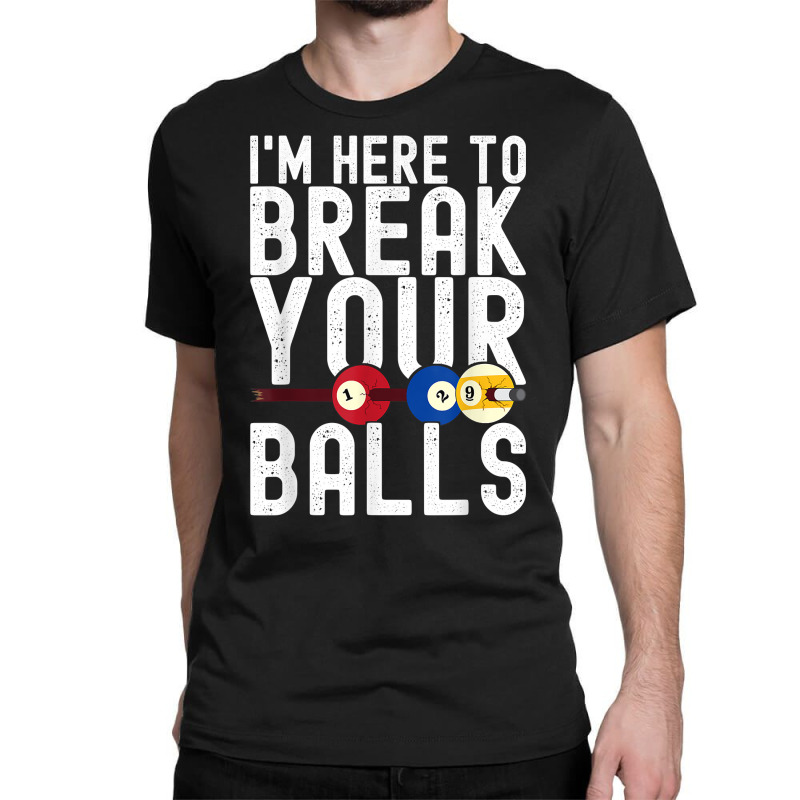 I'm Here To Break Your Balls Pool Player Billiards Pool T Shirt Classic T-shirt by annalfreddr3 | Artistshot