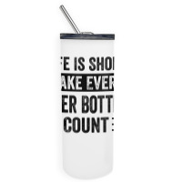 Life Is Short Make Every Beer Bottle Count   Funny Sarcastic T Shirt Skinny Tumbler | Artistshot