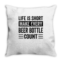 Life Is Short Make Every Beer Bottle Count   Funny Sarcastic T Shirt Throw Pillow | Artistshot