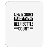 Life Is Short Make Every Beer Bottle Count   Funny Sarcastic T Shirt Mousepad | Artistshot