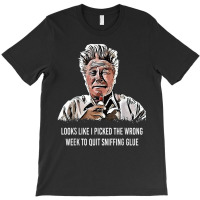 Looks Like I Picked The Wrong Week To Quit Sniffing Glue T Shirt T-shirt | Artistshot