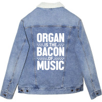 Organ Is The Bacon Of Music Instrument Music Lover Gag Gift Unisex Sherpa-lined Denim Jacket | Artistshot