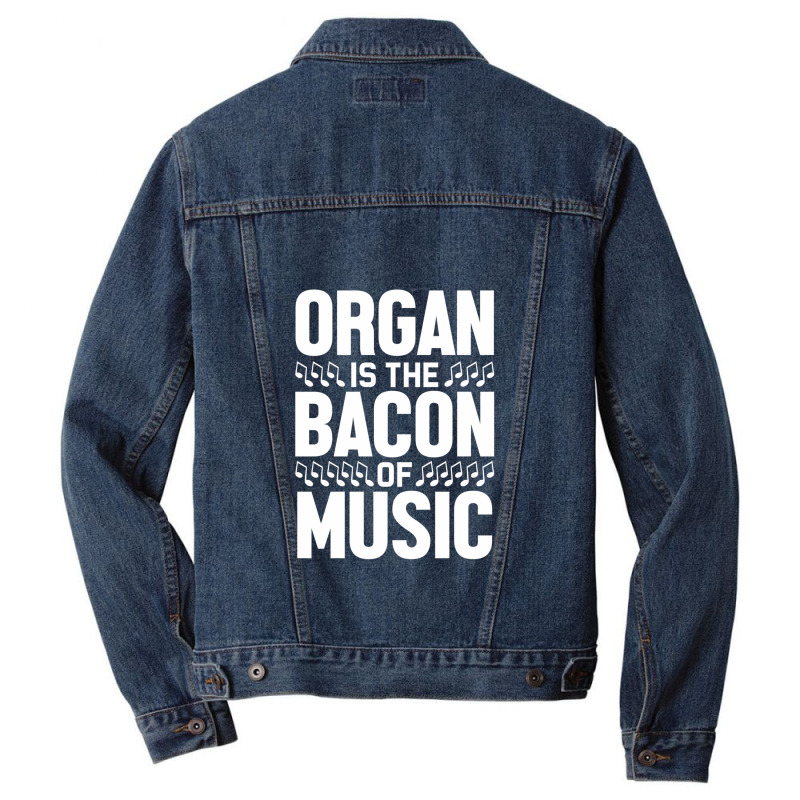 Organ Is The Bacon Of Music Instrument Music Lover Gag Gift Men Denim Jacket by PhillipVickers | Artistshot