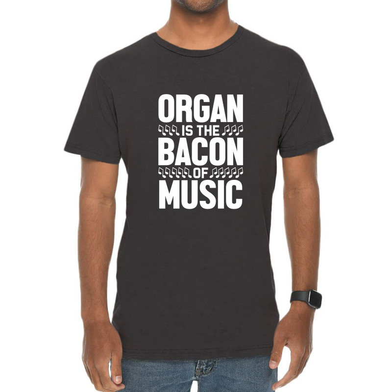 Organ Is The Bacon Of Music Instrument Music Lover Gag Gift Vintage T-Shirt by PhillipVickers | Artistshot