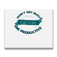 Don't Get Busy. Cashier. Be Productive Profession Career Wor T Shirt Metal Print Horizontal | Artistshot