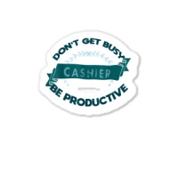 Don't Get Busy. Cashier. Be Productive Profession Career Wor T Shirt Sticker | Artistshot