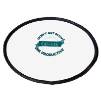 Don't Get Busy. Cashier. Be Productive Profession Career Wor T Shirt Oval Patch | Artistshot