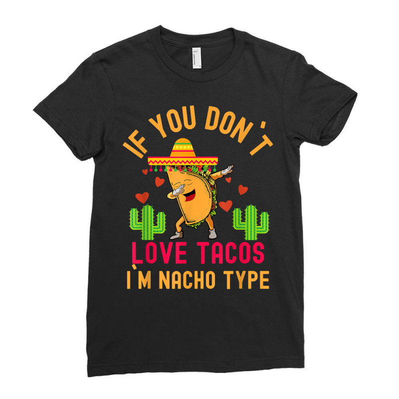 If You Don`t Love Tacos I`m Nacho Type Dabbing Taco T Shirt Ladies Fitted T-Shirt by wiltoban | Artistshot