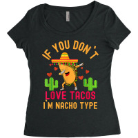 If You Don`t Love Tacos I`m Nacho Type Dabbing Taco T Shirt Women's Triblend Scoop T-shirt | Artistshot