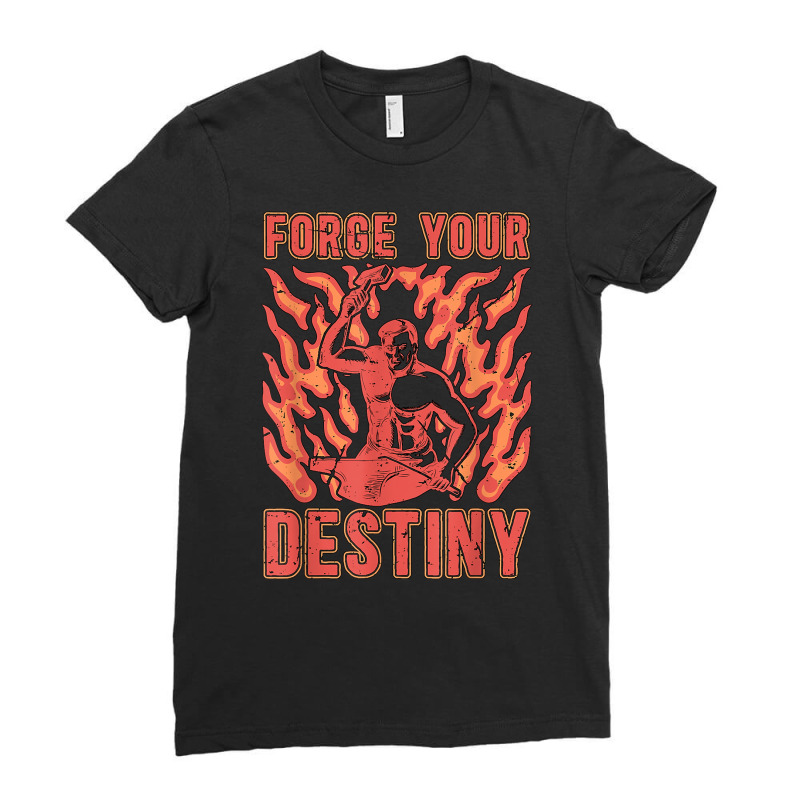 Forge Your Destiny Iron Forging Backyard Blacksmith Forging T Shirt Ladies Fitted T-Shirt by corrinwpxbilal | Artistshot