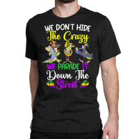 Don't Hide The Crazy We Parade It Down The Street Mardi Gras T Shirt Classic T-shirt | Artistshot