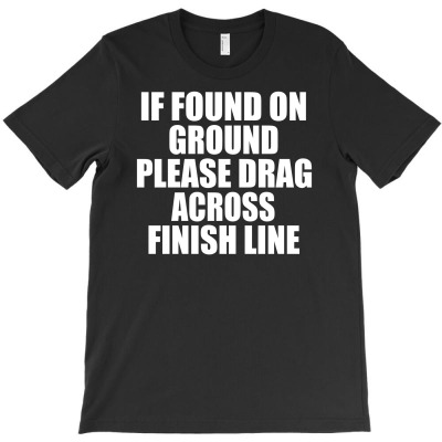 If Found On Ground Please Drag Across Finish Line T-shirt Designed By Budi Darman