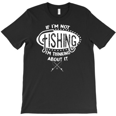 If I'm Not Fishing T-shirt Designed By Budi Darman