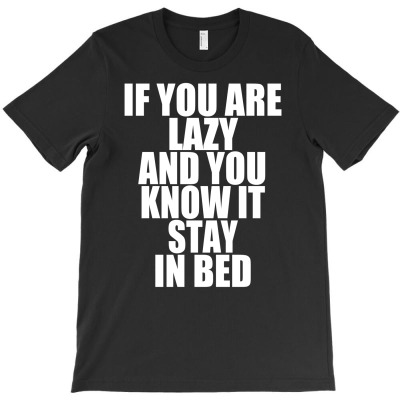 If You're Lazy And You Know It Stay In Bed T-shirt Designed By Budi Darman
