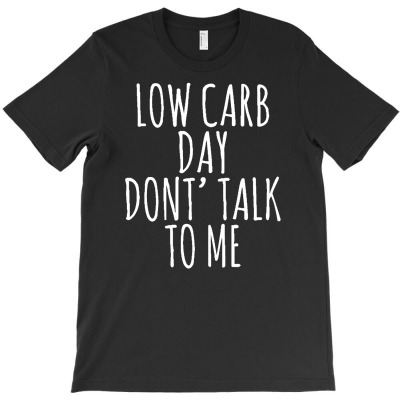 Low Carb Day Don't Talk To Me T-shirt Designed By Budi Darman
