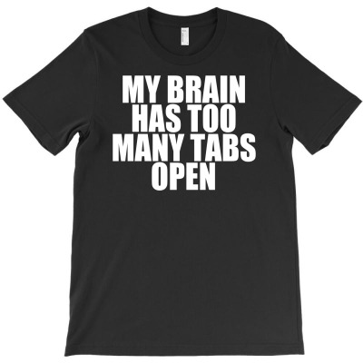 My Brain Has Too Many Tabs Open T-shirt Designed By Budi Darman