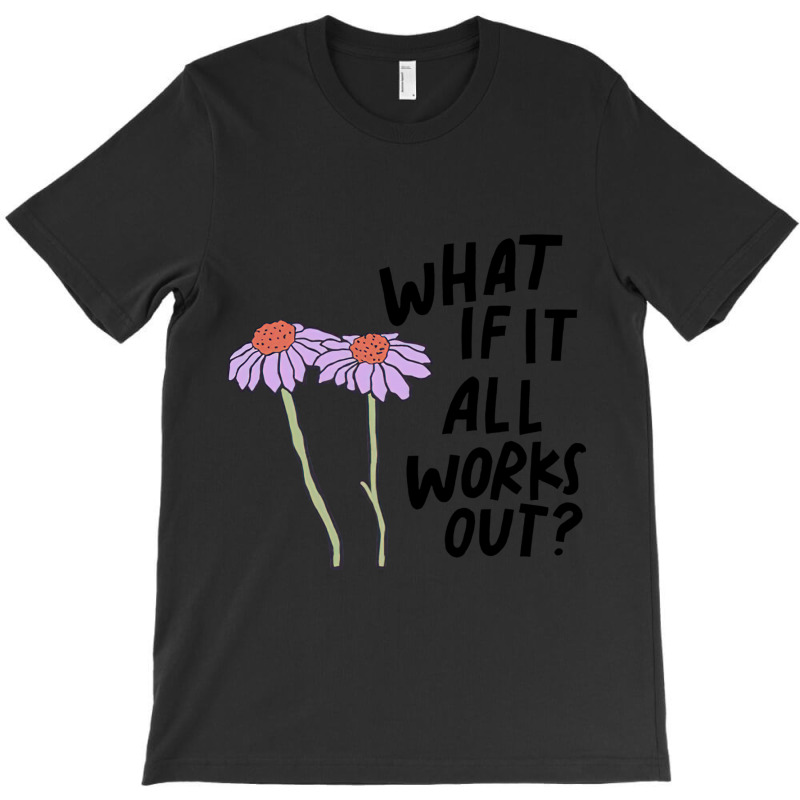 Floral What If It All Works Out Sweatshirt T-Shirt by RachelRenePeckham | Artistshot