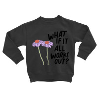 Floral What If It All Works Out Sweatshirt Toddler Sweatshirt | Artistshot