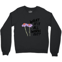 Floral What If It All Works Out Sweatshirt Crewneck Sweatshirt | Artistshot