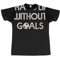 Soccer Design Whats Without Goals Graphic T-shirt | Artistshot