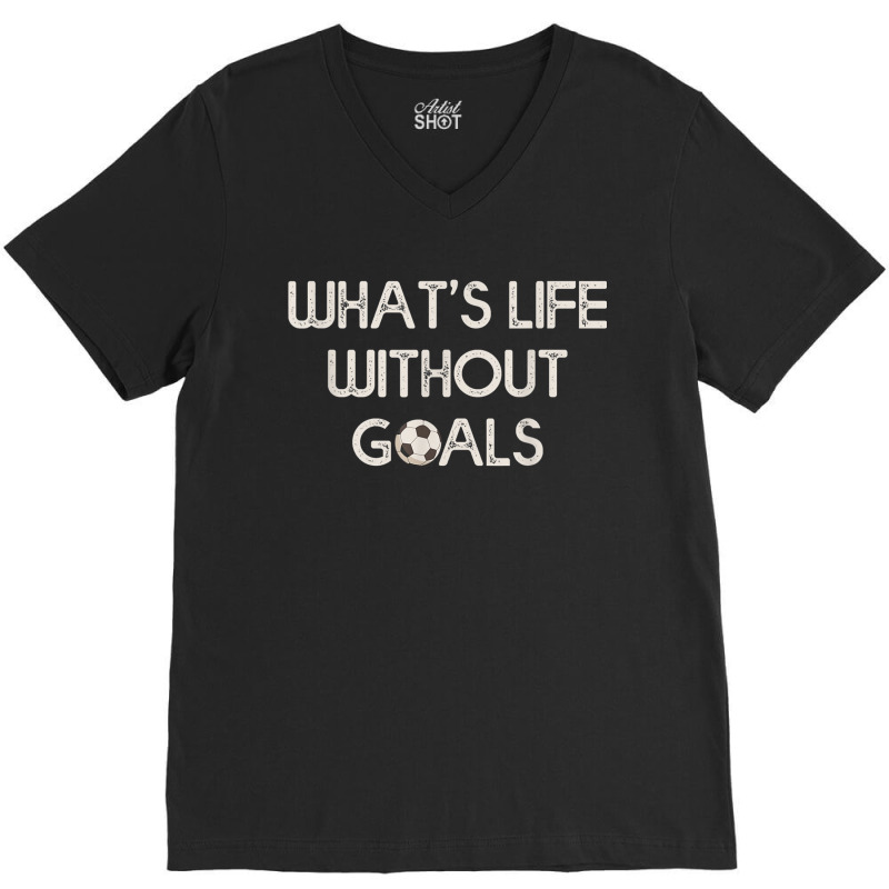 Soccer Design Whats Without Goals V-neck Tee | Artistshot