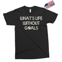 Soccer Design Whats Without Goals Exclusive T-shirt | Artistshot