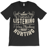 Sorry I Wasn't Listening Thinking About Hunting T Shirt Gift T-shirt | Artistshot