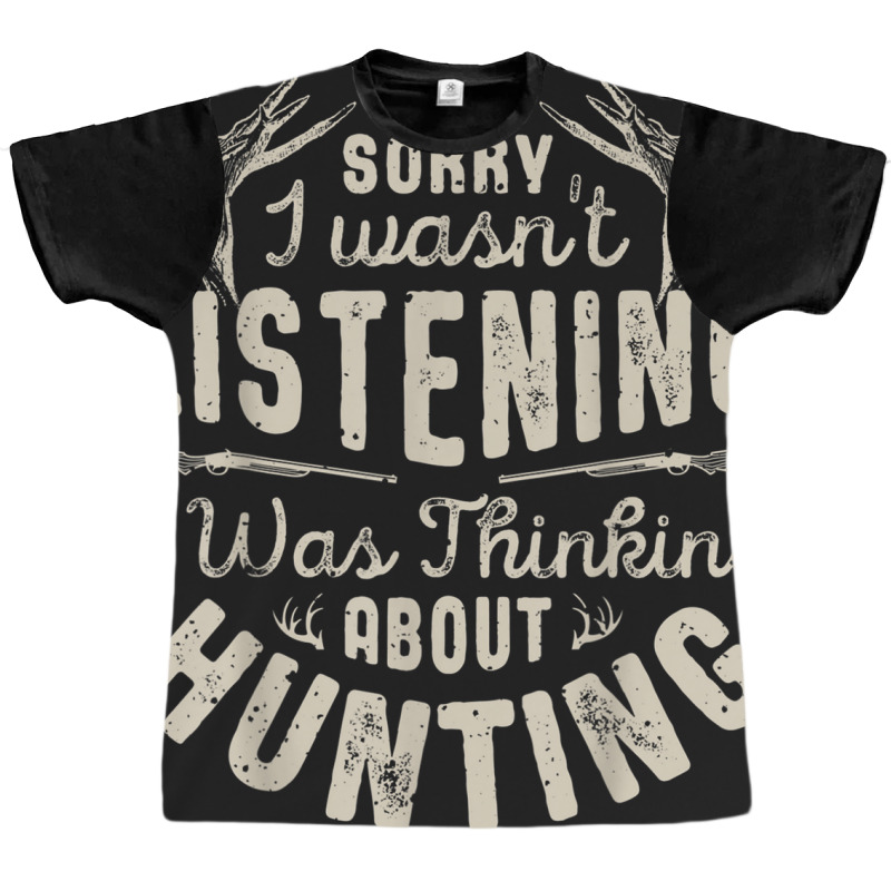 Sorry I Wasn't Listening Thinking About Hunting T Shirt Gift Graphic T-shirt | Artistshot