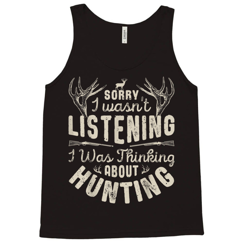 Sorry I Wasn't Listening Thinking About Hunting T Shirt Gift Tank Top | Artistshot