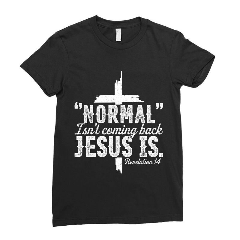 Jesus Christian Normal Isnt Coming Back Jesus Is Revelation 14 357 Chr Ladies Fitted T-Shirt by Karies_Store | Artistshot