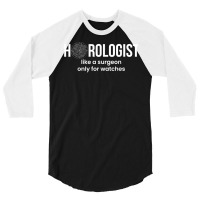 Horologist Like A Surgeon Only For Watches T Shirt 3/4 Sleeve Shirt | Artistshot