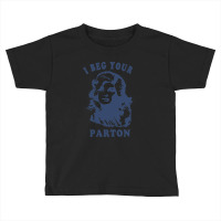 I Beg Your Parton-retro Toddler T-shirt | Artistshot