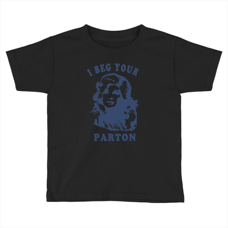 I Beg Your Parton-retro Toddler T-shirt | Artistshot